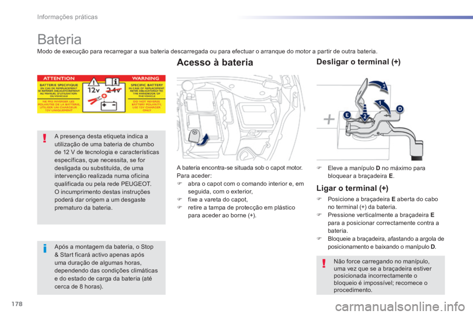 PEUGEOT 2008 2014 Manual de utilização (in Portuguese) 178
Informações práticas
Bateria
A presença desta etiqueta indica a utilização de uma bateria de chumbo de 12 V de tecnologia e características específicas, que necessita, se for desliga PEUGEOT 2008 2014 Manual de utilização (in Portuguese) 178
Informações práticas
Bateria
A presença desta etiqueta indica a utilização de uma bateria de chumbo de 12 V de tecnologia e características específicas, que necessita, se for desliga