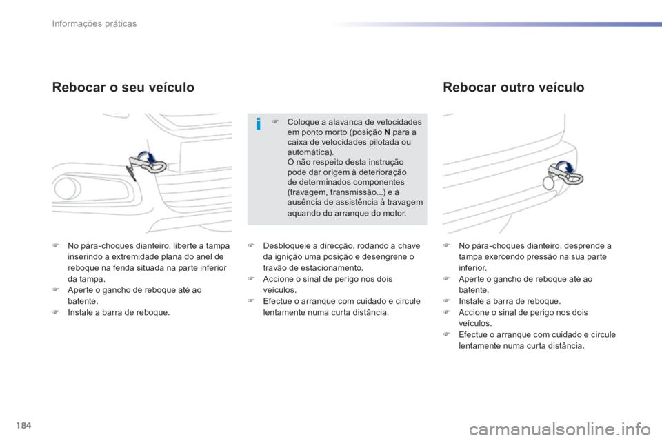 PEUGEOT 2008 2014 Manual de utilização (in Portuguese) 184
Informações práticas
Rebocar o seu veículo Rebocar outro veículo
No pára-choques dianteiro, liberte a tampa inserindo a extremidade plana do anel de reboque na fenda situada na PEUGEOT 2008 2014 Manual de utilização (in Portuguese) 184
Informações práticas
Rebocar o seu veículo Rebocar outro veículo
No pára-choques dianteiro, liberte a tampa inserindo a extremidade plana do anel de reboque na fenda situada na