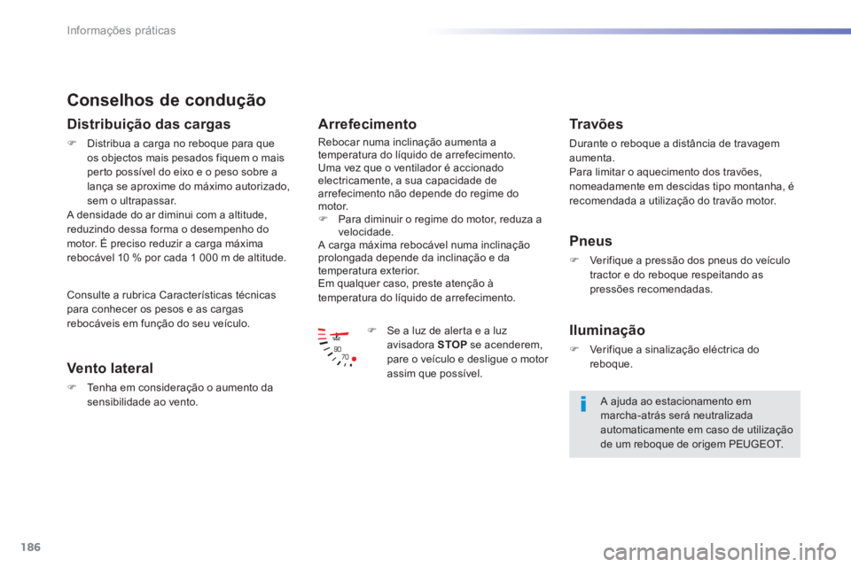PEUGEOT 2008 2014 Manual de utilização (in Portuguese) 186
Informações práticas
Conselhos de condução
Distribuição das cargas
Distribua a carga no reboque para que os objectos mais pesados fiquem o mais perto possível do eixo e o p PEUGEOT 2008 2014 Manual de utilização (in Portuguese) 186
Informações práticas
Conselhos de condução
Distribuição das cargas
Distribua a carga no reboque para que os objectos mais pesados fiquem o mais perto possível do eixo e o p