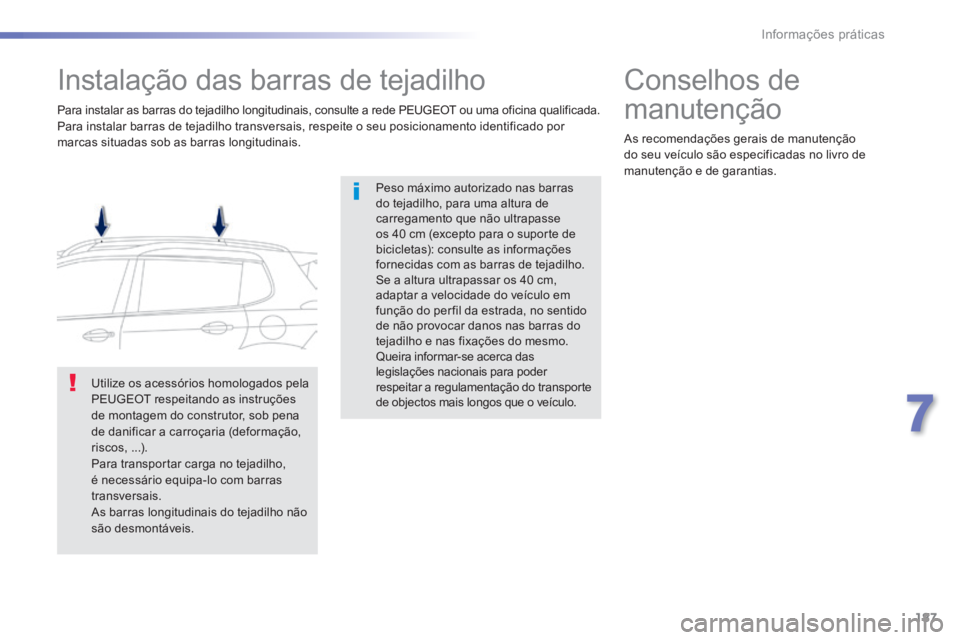 PEUGEOT 2008 2014 Manual de utilização (in Portuguese) 187
7
Informações práticas
Instalação das barras de tejadilho
Peso máximo autorizado nas barras do tejadilho, para uma altura de carregamento que não ultrapasse os 40 cm (except PEUGEOT 2008 2014 Manual de utilização (in Portuguese) 187
7
Informações práticas
Instalação das barras de tejadilho
Peso máximo autorizado nas barras do tejadilho, para uma altura de carregamento que não ultrapasse os 40 cm (except