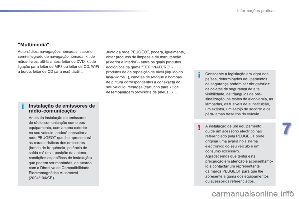 PEUGEOT 2008 2014 Manual de utilização (in Portuguese) 189
7
Informações práticas
A instalação de um equipamento ou de um acessório eléctrico não referenciado pela PEUGEOT pode originar uma avaria no sistema electrónico do seu veículo e um cons PEUGEOT 2008 2014 Manual de utilização (in Portuguese) 189
7
Informações práticas
A instalação de um equipamento ou de um acessório eléctrico não referenciado pela PEUGEOT pode originar uma avaria no sistema electrónico do seu veículo e um cons