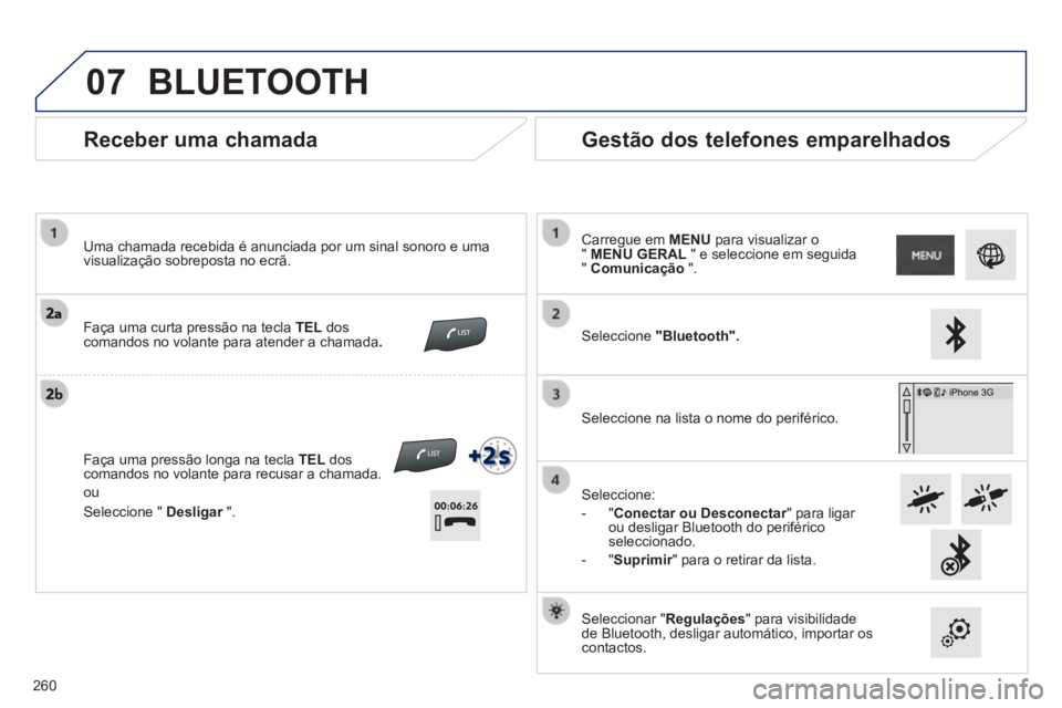 PEUGEOT 2008 2014  Manual de utilização (in Portuguese) 07
  Receber  uma  chamada 
  Uma chamada recebida é anunciada por um sinal sonoro e uma visualização sobreposta no ecrã.   
 Faça uma curta pressão na tecla  TEL   dos comandos no volante para 