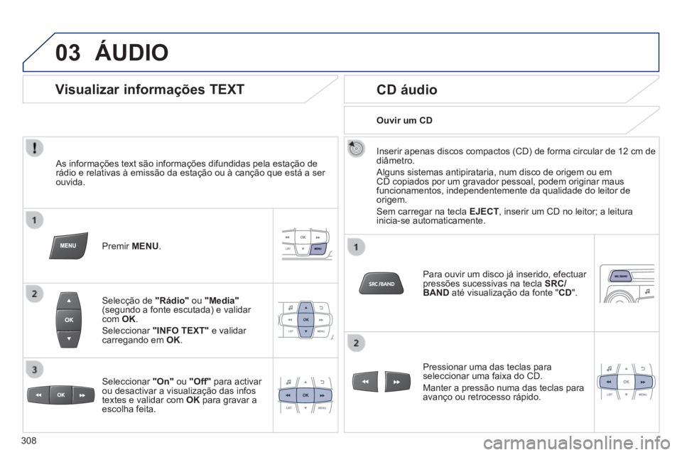 PEUGEOT 2008 2014 Manual de utilização (in Portuguese) 03 ÁUDIO
As informações text são informações difundidas pela estaç\
ão de rádio e relativas à emissão da estação ou à cançã\
o que está a ser ouvida.
Premir MENU .
Selec PEUGEOT 2008 2014 Manual de utilização (in Portuguese) 03 ÁUDIO
As informações text são informações difundidas pela estaç\
ão de rádio e relativas à emissão da estação ou à cançã\
o que está a ser ouvida.
Premir MENU .
Selec