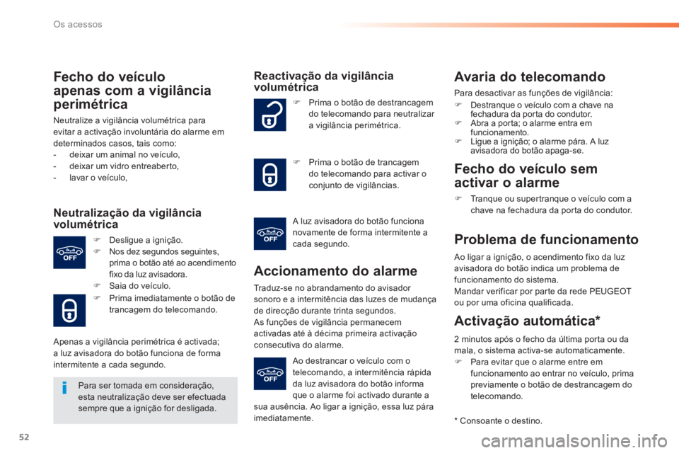 PEUGEOT 2008 2014 Manual de utilização (in Portuguese) 52
Os acessos
Fecho do veículo
apenas com a vigilância
perimétrica
Neutralize a vigilância volumétrica para evitar a activação involuntária do alarme em determinados casos, tais como: PEUGEOT 2008 2014 Manual de utilização (in Portuguese) 52
Os acessos
Fecho do veículo
apenas com a vigilância
perimétrica
Neutralize a vigilância volumétrica para evitar a activação involuntária do alarme em determinados casos, tais como: