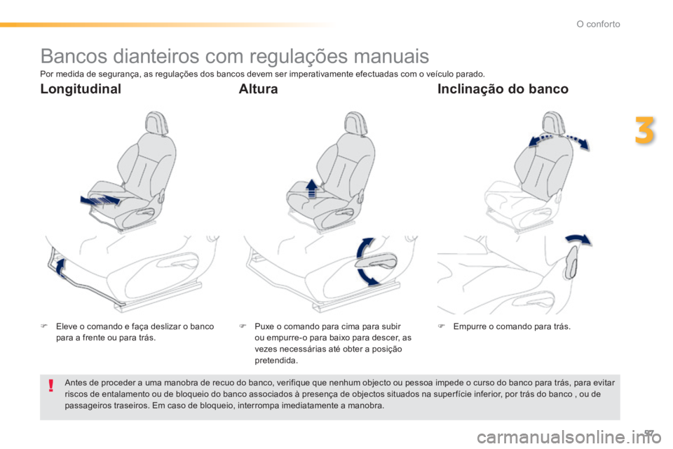 PEUGEOT 2008 2014  Manual de utilização (in Portuguese) 57
3
O conforto
         Bancos dianteiros com regulações manuais  
   Eleve o comando e faça deslizar o banco para a frente ou para trás.      Puxe o comando para cima para subir ou empurre