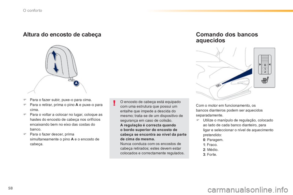 PEUGEOT 2008 2014  Manual de utilização (in Portuguese) 58
O conforto
  Com o motor em funcionamento, os bancos dianteiros podem ser aquecidos separadamente.    Utilize o manípulo de regulação, colocado ao lado de cada banco dianteiro, para ligar e s