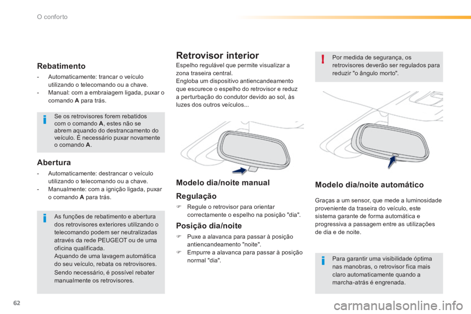 PEUGEOT 2008 2014  Manual de utilização (in Portuguese) 62
!
O conforto
 Se os retrovisores forem rebatidos com o comando  A , estes não se abrem aquando do destrancamento do veículo. É necessário puxar novamente o comando  A .  
  As funções de reba