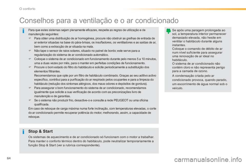 PEUGEOT 2008 2014 Manual de utilização (in Portuguese) 64
O conforto
Para que estes sistemas sejam plenamente eficazes, respeite as regras de utilização e de manutenção seguintes: Para obter uma distribuição de ar homogénea, procure não obs PEUGEOT 2008 2014 Manual de utilização (in Portuguese) 64
O conforto
Para que estes sistemas sejam plenamente eficazes, respeite as regras de utilização e de manutenção seguintes: Para obter uma distribuição de ar homogénea, procure não obs