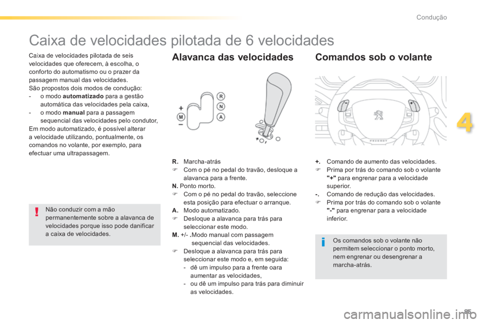 PEUGEOT 2008 2014 Manual de utilização (in Portuguese) 85
4
Condução
Caixa de velocidades pilotada de 6 velocidades
Caixa de velocidades pilotada de seis velocidades que oferecem, à escolha, o conforto do automatismo ou o prazer da pa PEUGEOT 2008 2014 Manual de utilização (in Portuguese) 85
4
Condução
Caixa de velocidades pilotada de 6 velocidades
Caixa de velocidades pilotada de seis velocidades que oferecem, à escolha, o conforto do automatismo ou o prazer da pa