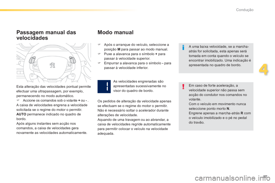 PEUGEOT 2008 2014 Manual de utilização (in Portuguese) 87
4
Condução
A uma baixa velocidade, se a marcha-atrás for solicitada, esta apenas será tomada em conta quando o veículo se encontrar imobilizado. Uma indicação é apresentada no quadro de b PEUGEOT 2008 2014 Manual de utilização (in Portuguese) 87
4
Condução
A uma baixa velocidade, se a marcha-atrás for solicitada, esta apenas será tomada em conta quando o veículo se encontrar imobilizado. Uma indicação é apresentada no quadro de b