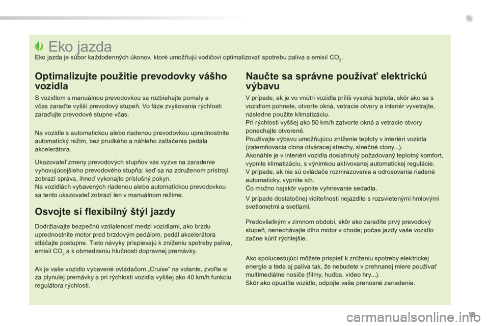 PEUGEOT 2008 2014  Návod na použitie (in Slovakian) .
19
                                                         Eko jazda  Eko jazda je súbor každodenných úkonov, ktoré umožňujú vodičovi optimalizovať spotrebu paliva a emisií CO2. 
  Optim