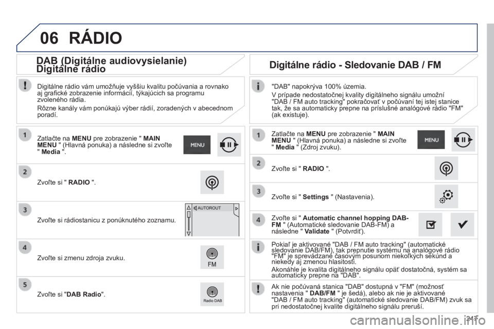 PEUGEOT 2008 2014 Návod na použitie (in Slovakian) 06
247
Pokiaľ je aktivované "DAB / FM auto tracking" (automatické sledovanie DAB/FM), tak prepnutie systému na analógové rádio Pokiaľ je aktivované "DAB / FM auto tracking" PEUGEOT 2008 2014 Návod na použitie (in Slovakian) 06
247
Pokiaľ je aktivované "DAB / FM auto tracking" (automatické sledovanie DAB/FM), tak prepnutie systému na analógové rádio Pokiaľ je aktivované "DAB / FM auto tracking"