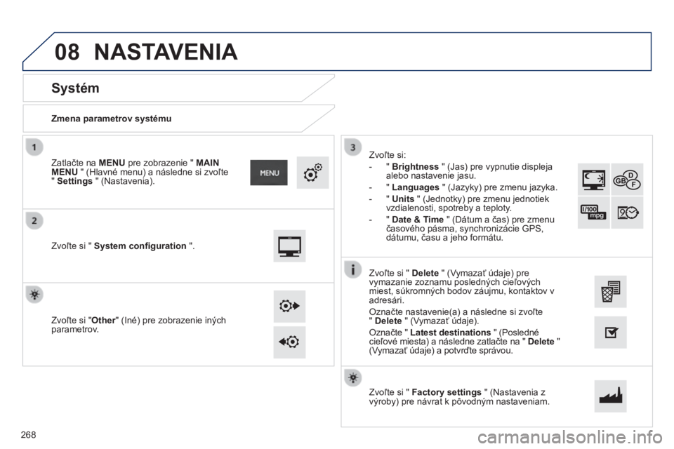 PEUGEOT 2008 2014 Návod na použitie (in Slovakian) 08
Zmena parametrov systému
Systém
Zvoľte si " System confi guration ".
Zatlačte na MENU pre zobrazenie " MAIN MENU " (Hlavné menu) a následne si zvoľt PEUGEOT 2008 2014 Návod na použitie (in Slovakian) 08
Zmena parametrov systému
Systém
Zvoľte si " System confi guration ".
Zatlačte na MENU pre zobrazenie " MAIN MENU " (Hlavné menu) a následne si zvoľt