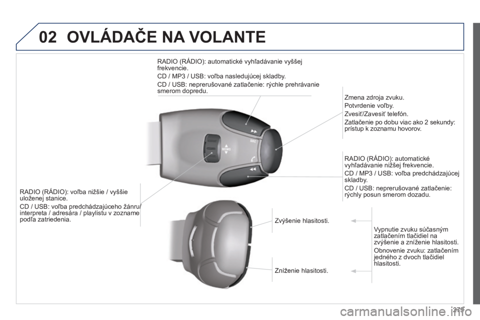 PEUGEOT 2008 2014 Návod na použitie (in Slovakian) 02 OVLÁDAČE NA VOLANTE
279
RADIO (RÁDIO): voľba nižšie / vyššie uloženej stanice.
CD / USB: voľba predchádzajúceho žánru/ CD / USB: voľba predchádzajúceho žánru/ CD / USB: voľ PEUGEOT 2008 2014 Návod na použitie (in Slovakian) 02 OVLÁDAČE NA VOLANTE
279
RADIO (RÁDIO): voľba nižšie / vyššie uloženej stanice.
CD / USB: voľba predchádzajúceho žánru/ CD / USB: voľba predchádzajúceho žánru/ CD / USB: voľ