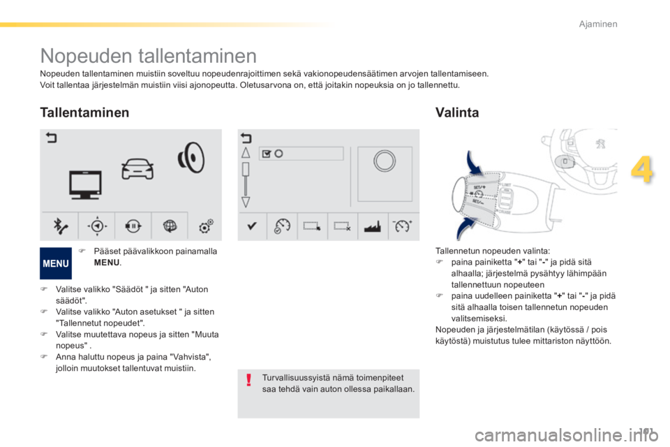 PEUGEOT 2008 2014 Omistajan Käsikirja (in Finnish) 101
4
Ajaminen
Nopeuden tallentaminen
Tallentaminen
Tallennetun nopeuden valinta: paina painiketta " + " tai " - " ja pidä sitä alhaalla; järjestelmä pysähtyy lähimpään PEUGEOT 2008 2014 Omistajan Käsikirja (in Finnish) 101
4
Ajaminen
Nopeuden tallentaminen
Tallentaminen
Tallennetun nopeuden valinta: paina painiketta " + " tai " - " ja pidä sitä alhaalla; järjestelmä pysähtyy lähimpään