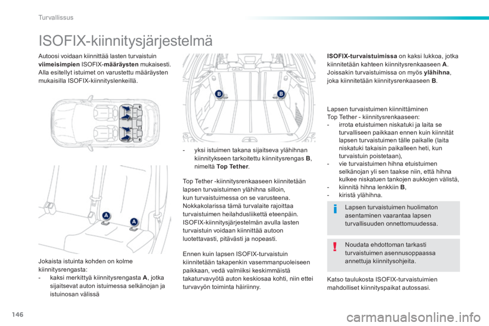 PEUGEOT 2008 2014 Omistajan Käsikirja (in Finnish) 146
Turvallissus
Autoosi voidaan kiinnittää lasten turvaistuin viimeisimpien ISOFIX- määräysten mukaisesti. Alla esitellyt istuimet on varustettu määräysten mukaisilla ISOFIX-kiinnitys PEUGEOT 2008 2014 Omistajan Käsikirja (in Finnish) 146
Turvallissus
Autoosi voidaan kiinnittää lasten turvaistuin viimeisimpien ISOFIX- määräysten mukaisesti. Alla esitellyt istuimet on varustettu määräysten mukaisilla ISOFIX-kiinnitys