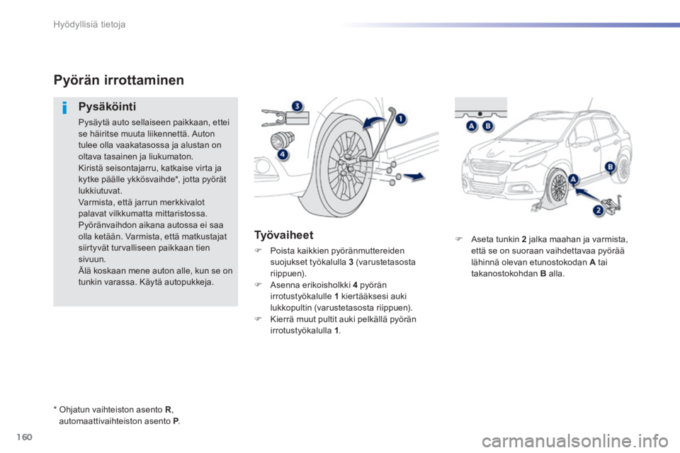 PEUGEOT 2008 2014 Omistajan Käsikirja (in Finnish) 160
Hyödyllisiä tietoja
Aseta tunkin 2 jalka maahan ja varmista, että se on suoraan vaihdettavaa pyörää lähinnä olevan etunostokodan A tai takanostokohdan B alla.
Pyörän irro PEUGEOT 2008 2014 Omistajan Käsikirja (in Finnish) 160
Hyödyllisiä tietoja
Aseta tunkin 2 jalka maahan ja varmista, että se on suoraan vaihdettavaa pyörää lähinnä olevan etunostokodan A tai takanostokohdan B alla.
Pyörän irro