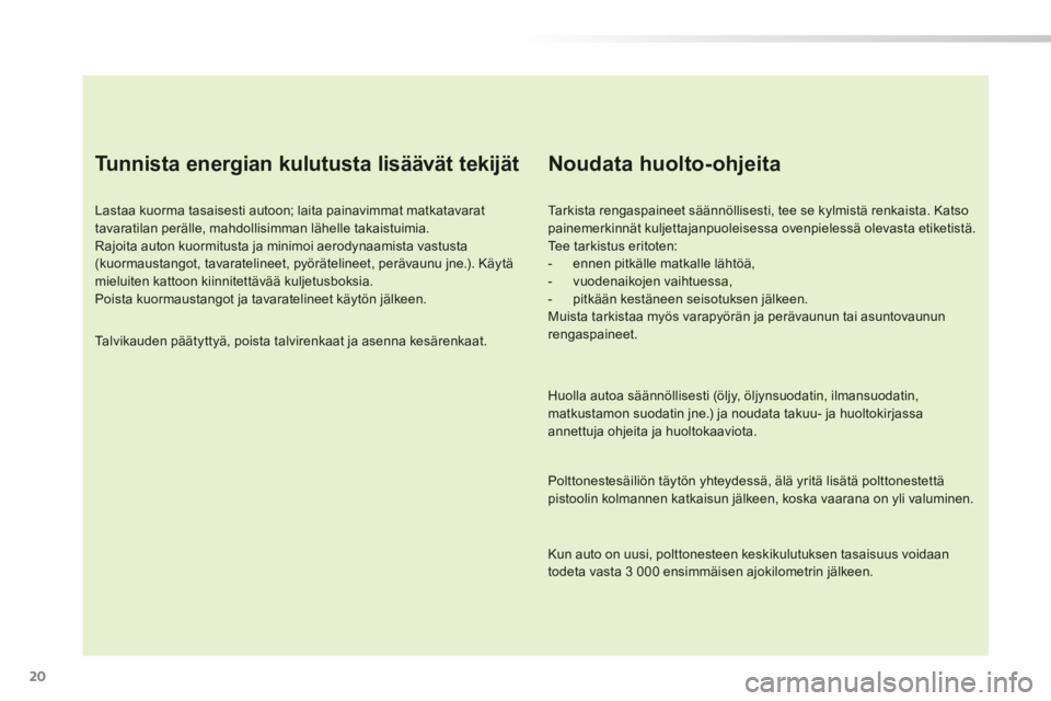 PEUGEOT 2008 2014 Omistajan Käsikirja (in Finnish) 20
Tunnista energian kulutusta lisäävät tekijät
Lastaa kuorma tasaisesti autoon; laita painavimmat matkatavarat tavaratilan perälle, mahdollisimman lähelle takaistuimia. Rajoita auton kuor PEUGEOT 2008 2014 Omistajan Käsikirja (in Finnish) 20
Tunnista energian kulutusta lisäävät tekijät
Lastaa kuorma tasaisesti autoon; laita painavimmat matkatavarat tavaratilan perälle, mahdollisimman lähelle takaistuimia. Rajoita auton kuor