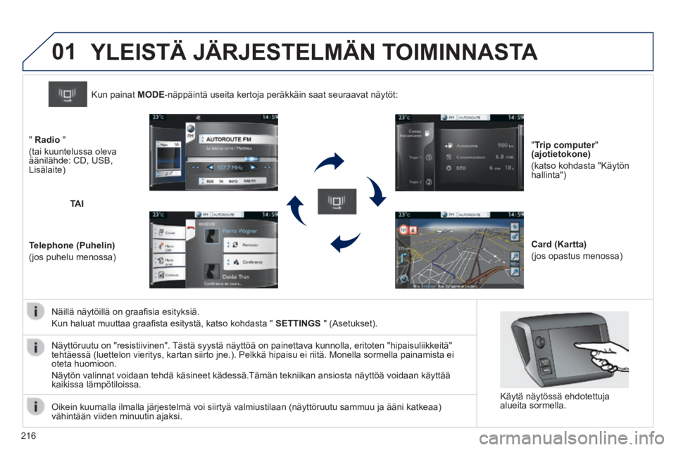 PEUGEOT 2008 2014 Omistajan Käsikirja (in Finnish) 01
216
Näillä näytöillä on graafi sia esityksiä.
Kun haluat muuttaa graafi sta esitystä, katso kohdasta " SETTINGS " (Asetukset).
Kun painat MODE -näppäintä useita kertoja p PEUGEOT 2008 2014 Omistajan Käsikirja (in Finnish) 01
216
Näillä näytöillä on graafi sia esityksiä.
Kun haluat muuttaa graafi sta esitystä, katso kohdasta " SETTINGS " (Asetukset).
Kun painat MODE -näppäintä useita kertoja p