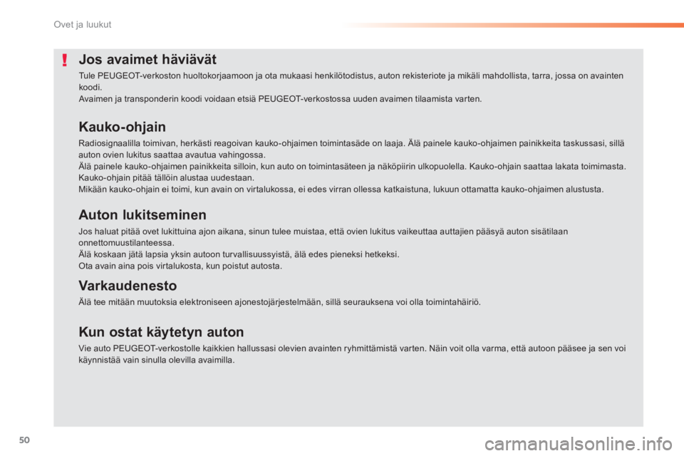 PEUGEOT 2008 2014 Omistajan Käsikirja (in Finnish) 50
Ovet ja luukut
Jos avaimet häviävät
Tule PEUGEOT-verkoston huoltokorjaamoon ja ota mukaasi henkilötodistus, auton rekisteriote ja mikäli mahdollista, tarra, jossa on avainten koodi. Avaimen PEUGEOT 2008 2014 Omistajan Käsikirja (in Finnish) 50
Ovet ja luukut
Jos avaimet häviävät
Tule PEUGEOT-verkoston huoltokorjaamoon ja ota mukaasi henkilötodistus, auton rekisteriote ja mikäli mahdollista, tarra, jossa on avainten koodi. Avaimen
