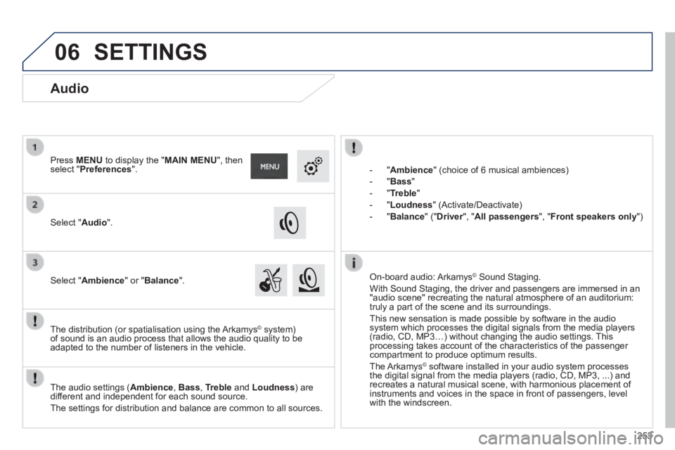 PEUGEOT 2008 2013.5 Owners Manual 06
253
- " Ambience " (choice of 6 musical ambiences)
- " Bass "
- " Treble "
- " Loudness " (Activate/Deactivate)
- " Balance " (" Driver ", " Driver ", " DriverAll pass PEUGEOT 2008 2013.5 Owners Manual 06
253
- " Ambience " (choice of 6 musical ambiences)
- " Bass "
- " Treble "
- " Loudness " (Activate/Deactivate)
- " Balance " (" Driver ", " Driver ", " DriverAll pass