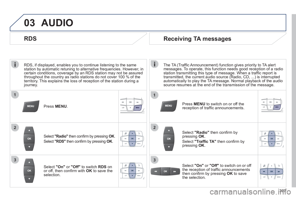 PEUGEOT 2008 2013.5 Owners Manual 03
RDS, if displayed, enables you to continue listening to the same station by automatic retuning to alternative frequencies. However, in certain conditions, coverage by an RDS station may not be as PEUGEOT 2008 2013.5 Owners Manual 03
RDS, if displayed, enables you to continue listening to the same station by automatic retuning to alternative frequencies. However, in certain conditions, coverage by an RDS station may not be as