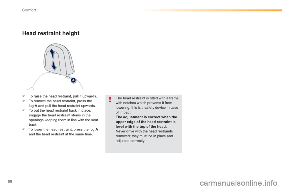PEUGEOT 2008 2013.5  Owners Manual 58
Comfort
   To raise the head restraint, pull it upwards.    To remove the head restraint, press the lug  A  and pull the head restraint upwards.    To put the head restraint back in place,