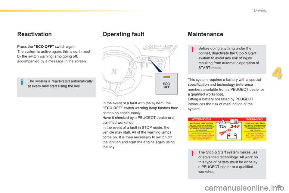 PEUGEOT 2008 2013.5 Owners Manual 95
4
Driving
The system is reactivated automatically at every new start using the key.
Reactivation
Press the "ECO OFF" switch again. The system is active again; this is confirmed by the s PEUGEOT 2008 2013.5 Owners Manual 95
4
Driving
The system is reactivated automatically at every new start using the key.
Reactivation
Press the "ECO OFF" switch again. The system is active again; this is confirmed by the s