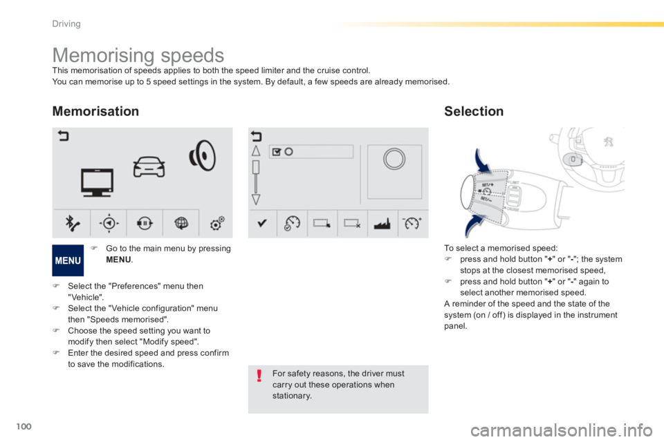PEUGEOT 2008 2013  Owners Manual 100
Driving
   
 
 
 
 
 
 
 
Memorising speeds This memorisation of speeds applies to both the speed limiter and the cruise control.
You can memorise up to 5 speed settings in the system. By default,