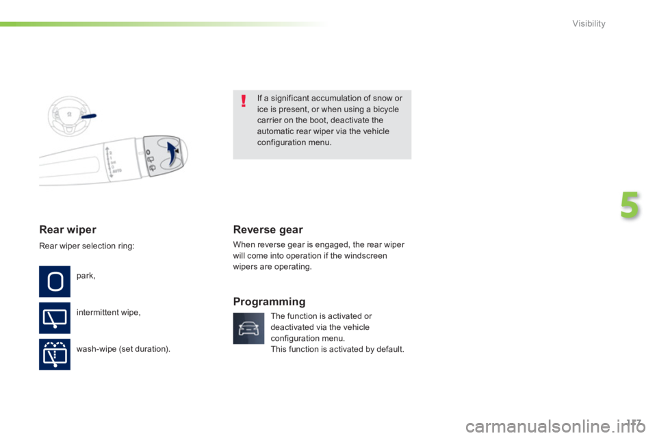 PEUGEOT 2008 2013  Owners Manual 117
5
Visibility
Rear wiper  
If a significant accumulation of snow or ice is present, or when using a bicyclecarrier on the boot, deactivate theautomatic rear wiper via the vehicle configuration menu
