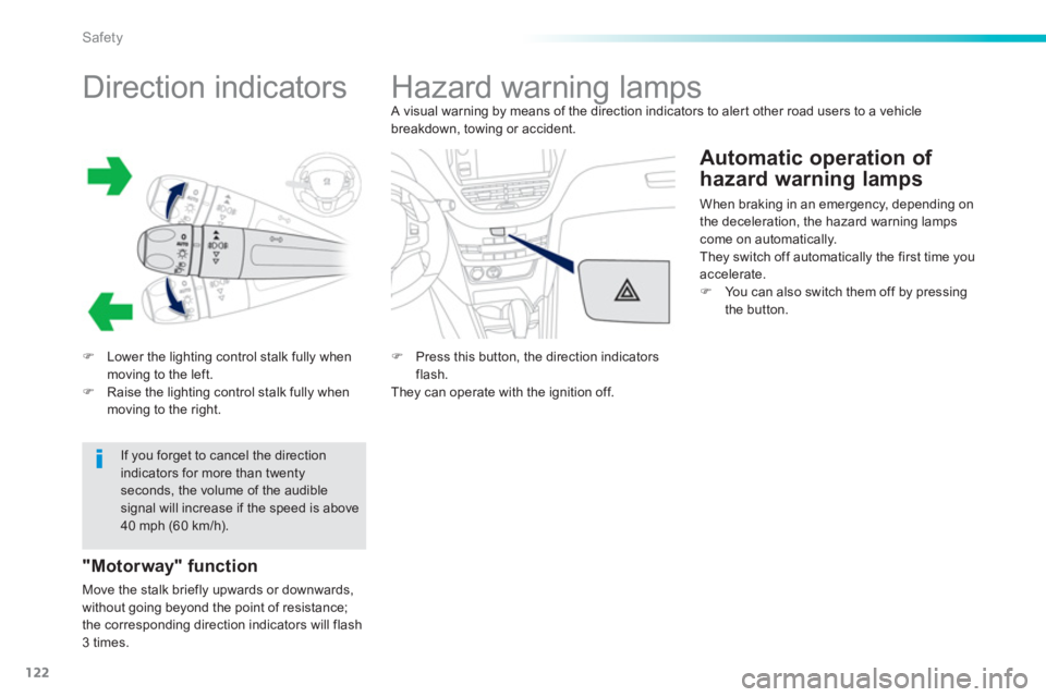 PEUGEOT 2008 2013  Owners Manual 122
Safety
   
 
 
 
 
 
 
 
 
 
 
 
 
 
Direction indicators 
�)Lower the lighting control stalk fully when moving to the left.�)Raise the lighting control stalk fully when moving to the right.
"Moto