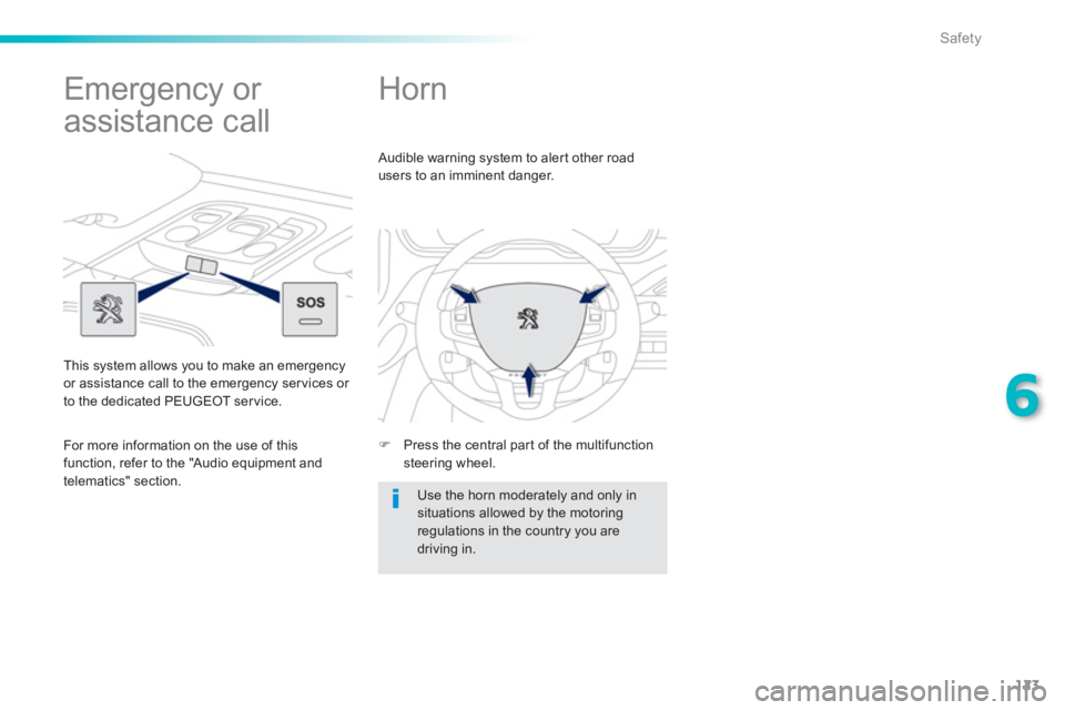 PEUGEOT 2008 2013  Owners Manual 123
6
Safety
   
 
 
 
 
Horn 
�) 
  Press the central part of the multifunctionsteering wheel.    
Audible warning system to alert other road 
users to an imminent dan
ger. 
   
Use the horn moderate