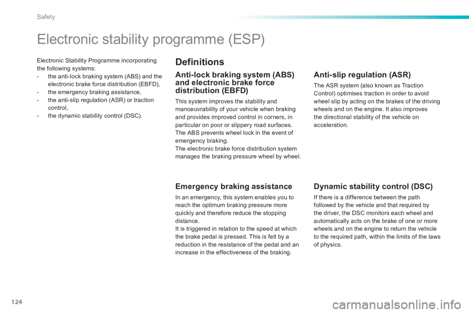 PEUGEOT 2008 2013  Owners Manual 124
Safety
Electronic Stability Programme incorporatingthe following systems:
-   the anti-lock braking system (ABS) and the 
electronic brake force distribution (EBFD),
-  the emergency braking assis