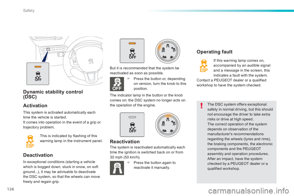 PEUGEOT 2008 2013  Owners Manual 126
Safety
Dynamic stability control(DSC)   
Activation 
This system is activated automatically each 
time the vehicle is started.
It comes into operation in the event of a grip or 
trajectory problem
