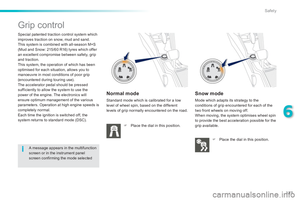 PEUGEOT 2008 2013  Owners Manual 127
6
i
Safety
   
 
 
 
 
 
 
 
 
 
 
Grip control  
 
Special patented traction control system which 
improves traction on snow, mud and sand.
  This s
ystem is combined with all-season M+S (Mud and