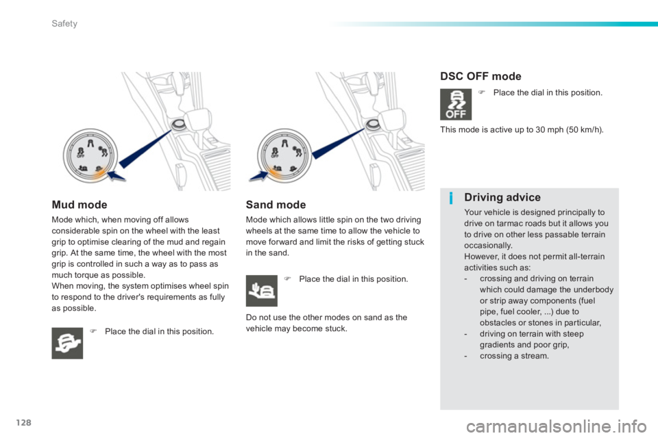 PEUGEOT 2008 2013  Owners Manual 128
i
Safety
Mud mode 
Mode which, when moving off allowsconsiderable spin on the wheel with the leastgrip to optimise clearing of the mud and regain grip. At the same time, the wheel with the mostgri