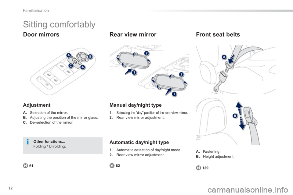 PEUGEOT 2008 2013  Owners Manual 12
Familiarisation
  Sitting comfortably 
Door mirrors 
Adjustment 
A. 
 Selection of the mirror.B.Adjusting the position of the mirror glass. C.De-selection of the mirror.
6
1
Other functions...  Fol