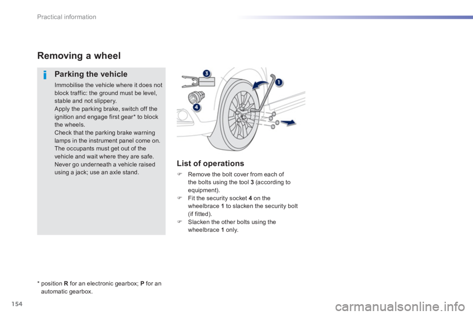 PEUGEOT 2008 2013  Owners Manual 154
Practical information
Removing a wheel 
   
Parking the vehicle
 
Immobilise the vehicle where it does notblock traffic: the ground must be level,stable and not slippery.  Apply the parking brake,