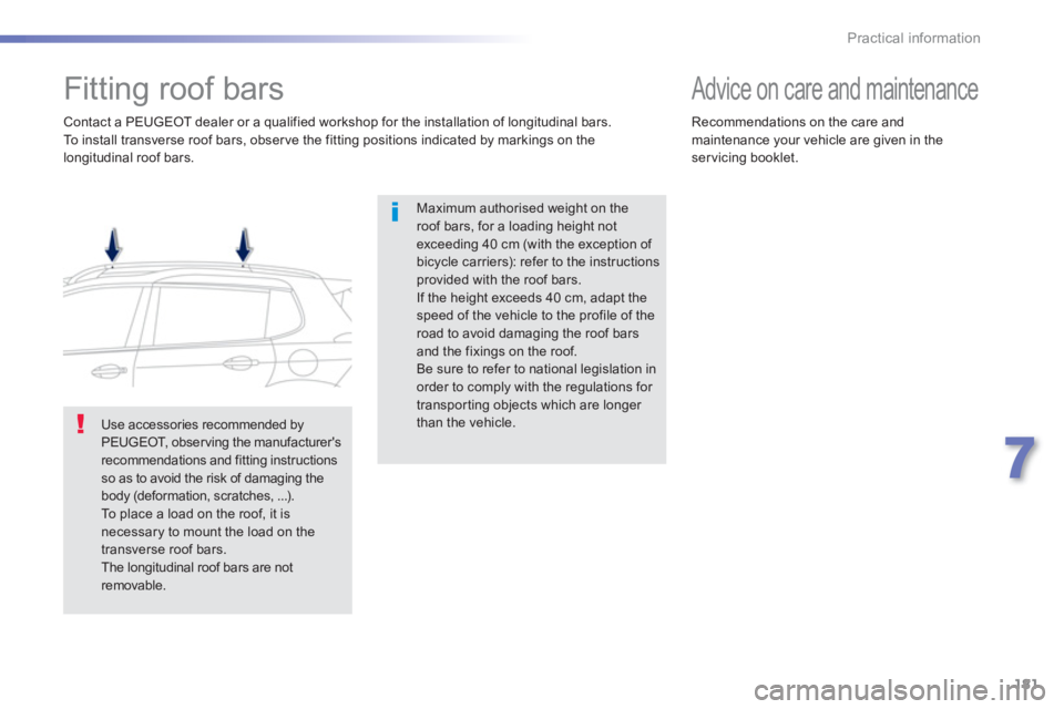 PEUGEOT 2008 2013  Owners Manual 181
7
Practical information
   
 
 
 
 
 
 
 
 
 
 
Fitting roof bars  
Maximum authorised weight on theroof bars, for a loading height notexceeding 40 cm (with the exception of bicycle carriers): ref