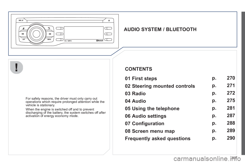 PEUGEOT 2008 2013  Owners Manual 269
   
AUDIO SYSTEM / BLUETOOTH  
 
   
01 First steps   
 
 
For safety reasons, the driver must only carry out
operations which require prolonged attention while the 
vehicle is stationary. 
  When
