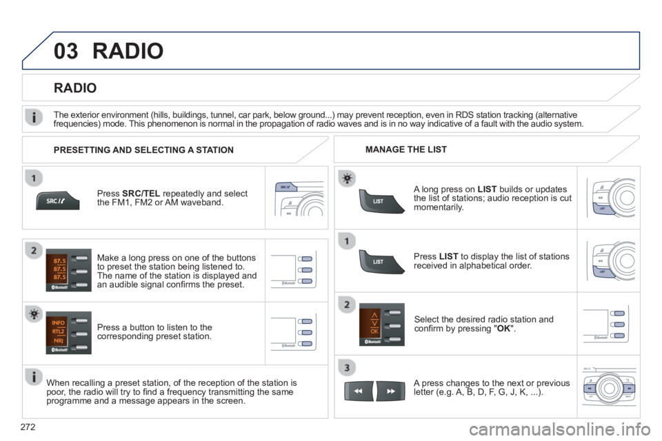 PEUGEOT 2008 2013 Owners Manual 03
272
RADIO
Press SRC/TEL
repeatedly and select
the FM1, FM2 or AM waveband.
Press a button to listen to the corresponding preset station.
Select the desired radio station and confi rm by p PEUGEOT 2008 2013 Owners Manual 03
272
RADIO
Press SRC/TEL
repeatedly and select
the FM1, FM2 or AM waveband.
Press a button to listen to the corresponding preset station.
Select the desired radio station and confi rm by p
