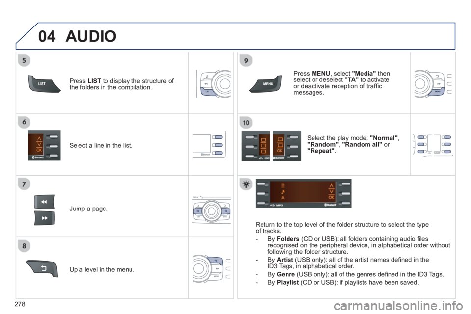 PEUGEOT 2008 2013  Owners Manual 04
278
Select a line in the list.  
Jump a page.   
Pr
ess MENU 
, select "Media" 
 thenselect or deselect "TA" 
 to activate or deactivate reception of trafﬁ c messages.
U
p a level in the menu.
AU