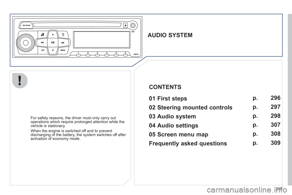 PEUGEOT 2008 2013  Owners Manual 295
   
 
 
 
 
 
AUDIO SYSTEM  
 
   
01 First steps   
 
 
For safety reasons, the driver must only carry out
operations which require prolonged attention while the 
vehicle is stationary. 
  When t