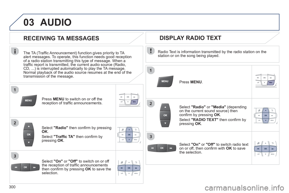 PEUGEOT 2008 2013  Owners Manual 03AUDIO 
   
Radio Text is information transmitted by the radio station on thestation or on the song being played.
   
Pr
ess MENU.
 
 Select "Radio"or  "Media"(dependingon the current sound source) t