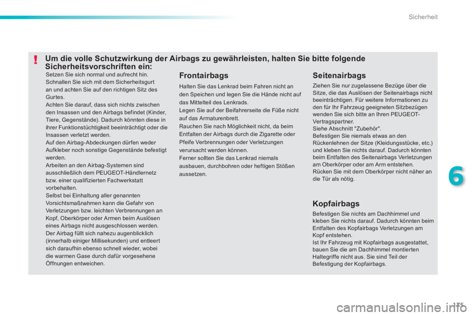 PEUGEOT 2008 2013  Betriebsanleitungen (in German) 135
6
Sicherheit
 Setzen Sie sich normal und aufrecht hin.  Schnallen Sie sich mit dem Sicherheitsgurtan und achten Sie auf den richtigen Sitz des Gurtes. 
Achten Sie darauf, dass sich nichts zwischen