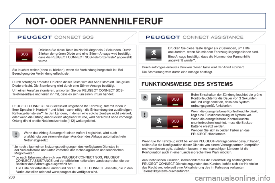 PEUGEOT 2008 2013  Betriebsanleitungen (in German) 208
   
 
 
 
 
 
 
 
 
 
NOT- ODER PANNENHILFERUF  
Drücken Sie diese Taste im Notfall länger als 2 Sekunden. DurchBlinken der grünen Diode und eine Stimm-Ansage wird bestätigt, 
dass die PEUGEOT