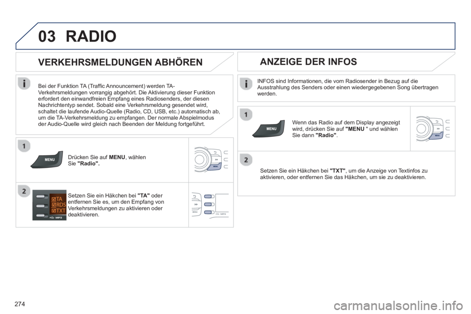PEUGEOT 2008 2013 Betriebsanleitungen (in German) 03
274
RADIO
INFOS sind Informationen, die vom Radiosender in Bezug auf die Ausstrahlung des Senders oder einen wiedergegebenen Song übertragen
werden.
Wenn das Radio au
f dem Display angeze PEUGEOT 2008 2013 Betriebsanleitungen (in German) 03
274
RADIO
INFOS sind Informationen, die vom Radiosender in Bezug auf die Ausstrahlung des Senders oder einen wiedergegebenen Song übertragen
werden.
Wenn das Radio au
f dem Display angeze