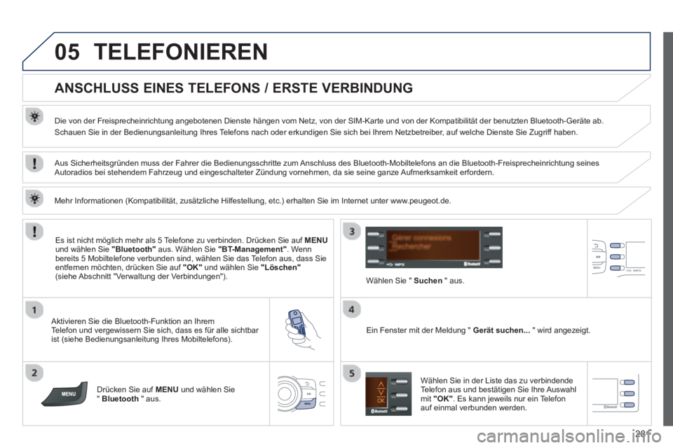 PEUGEOT 2008 2013  Betriebsanleitungen (in German) 05
281
TELEFONIEREN
   
 
 
 
 
 
 
ANSCHLUSS EINES TELEFONS / ERSTE VERBINDUNG 
 
 
Die von der Freisprecheinrichtung angebotenen Dienste hängen vom Netz, von der SIM-Karte und von der Kompatibilit