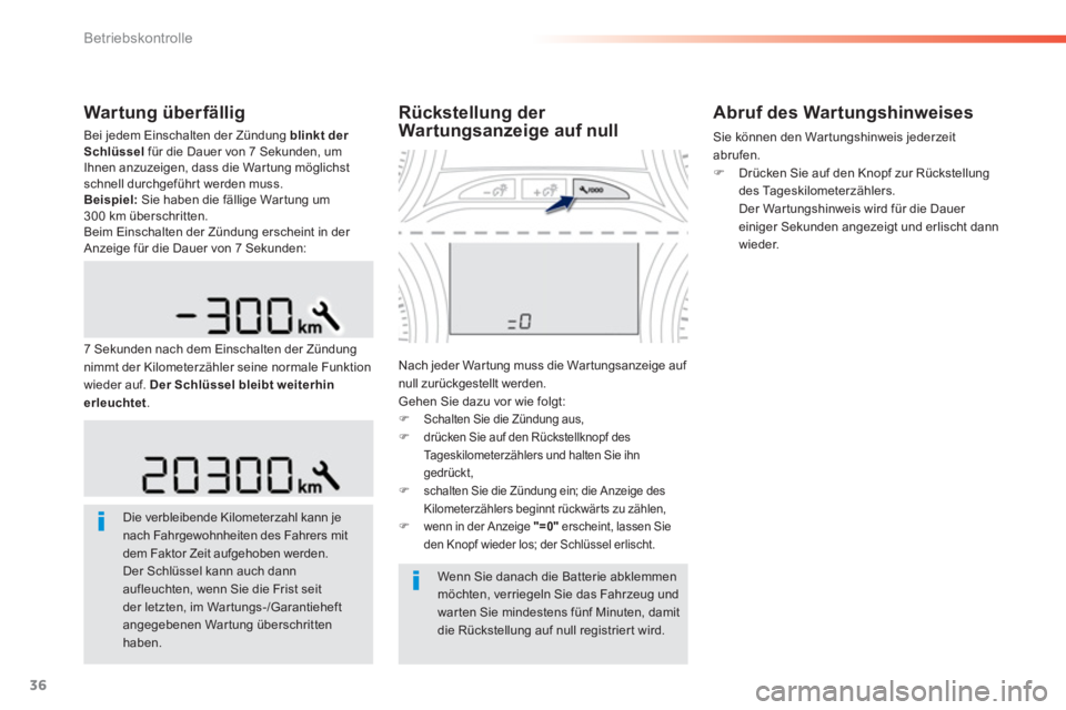 PEUGEOT 2008 2013  Betriebsanleitungen (in German) 36
Betriebskontrolle
War tung überfällig
Bei jedem Einschalten der Zündung  blinkt der Schlüssel 
 für die Dauer von 7 Sekunden, um 
Ihnen anzuzeigen, dass die War tung möglichstschnell durchgef