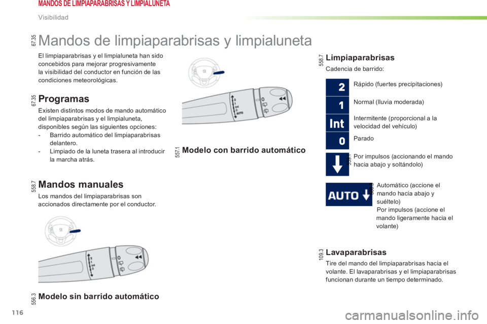 PEUGEOT 2008 2013 Manual del propietario (in Spanish) 116
Visibilidad
Lavaparabrisas
Tire del mando del limpiaparabrisas hacia el
volante. El lavaparabrisas
y el limpiaparabrisas
funcionan durante un tiempo determinado.
Mandos de PEUGEOT 2008 2013 Manual del propietario (in Spanish) 116
Visibilidad
Lavaparabrisas
Tire del mando del limpiaparabrisas hacia el
volante. El lavaparabrisas
y el limpiaparabrisas
funcionan durante un tiempo determinado.
Mandos de